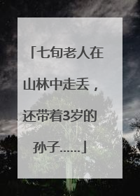 七旬老人在山林中走丢，还带着3岁的孙子……